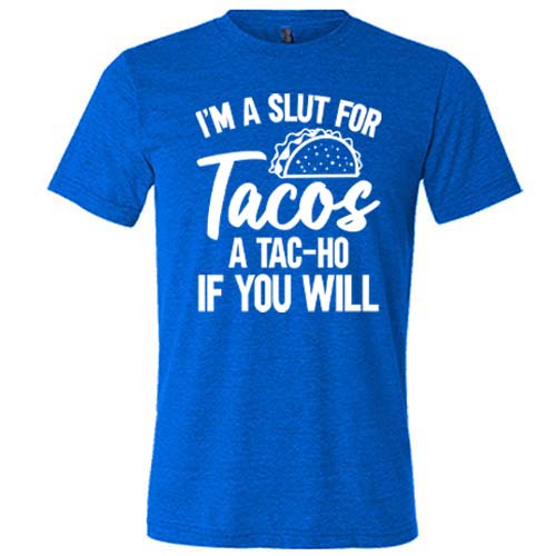 blue "I'm A Slut For Tacos A Tac-Ho If You Will" Unisex shirt