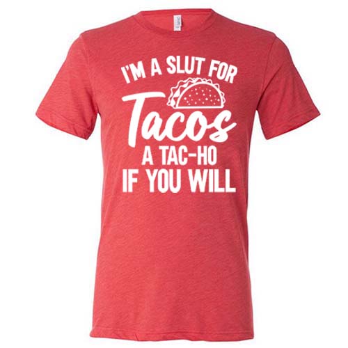 red "I'm A Slut For Tacos A Tac-Ho If You Will" Unisex shirt