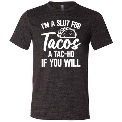 black "I'm A Slut For Tacos A Tac-Ho If You Will" Unisex shirt
