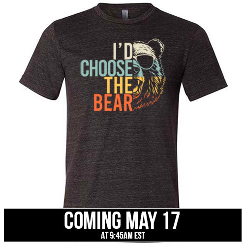 black I'd Choose The Bear unisex shirt coming soon