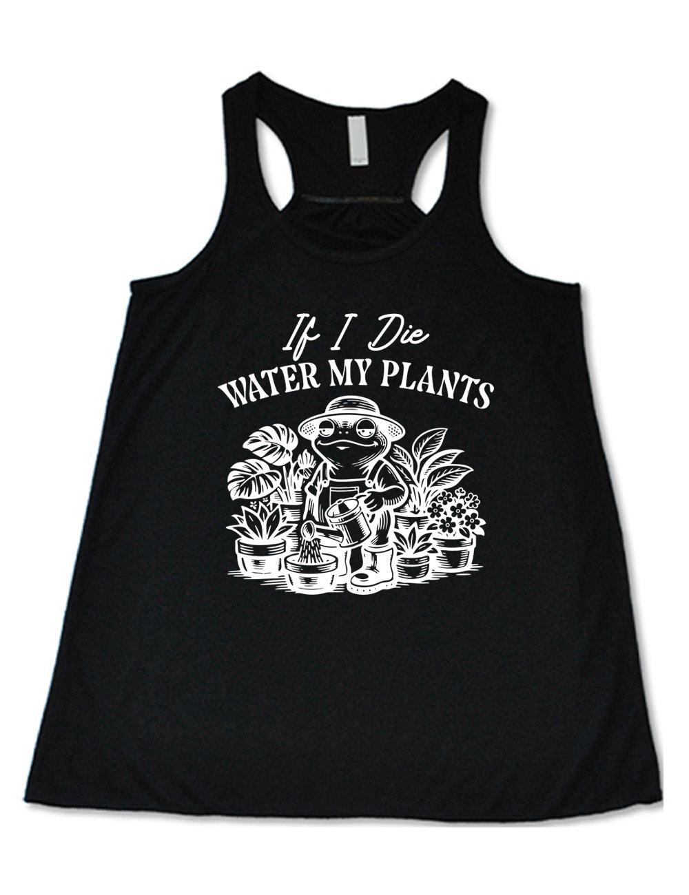 black flowy racerback tank with the words "If I die water my plants" on it, and underneath a graphic of a contented frog in a gardening outfit, watering a plant, surrounded by other plants