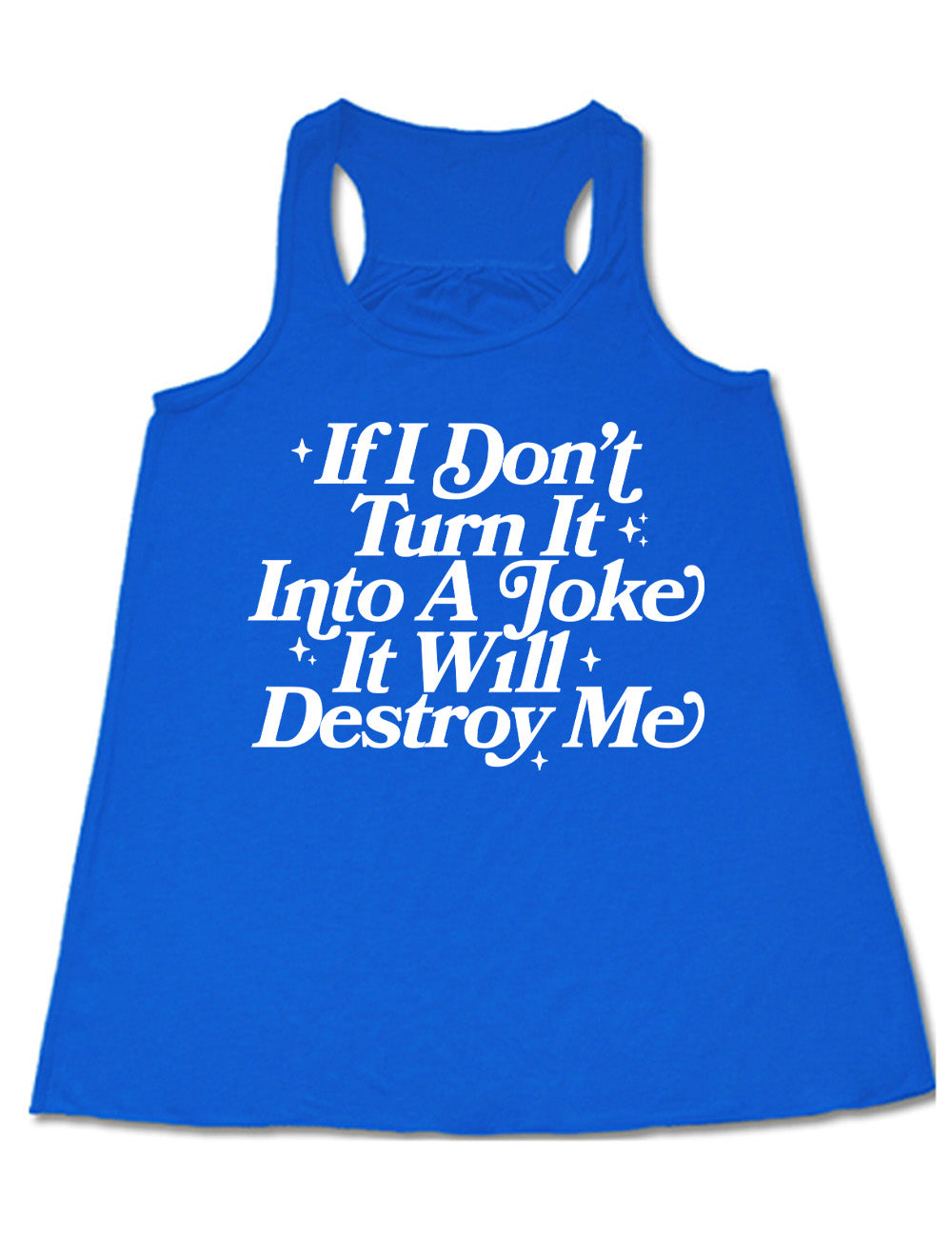 blue flowy racerback tank with words on it saying "If I don't turn it into a joke it will destroy me", embellished by little star graphics