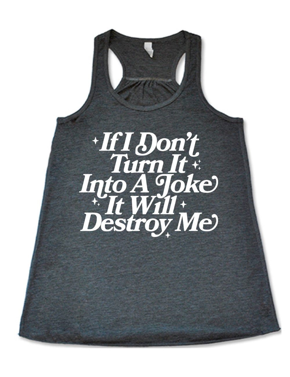 grey flowy racerback tank with words on it saying "If I don't turn it into a joke it will destroy me", embellished by little star graphics