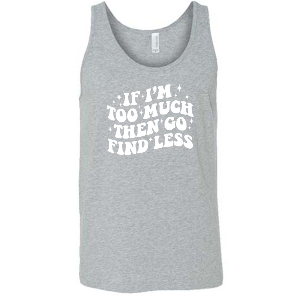 grey shirt with the quote "If I'm Too Much Then Go Find Less" on it