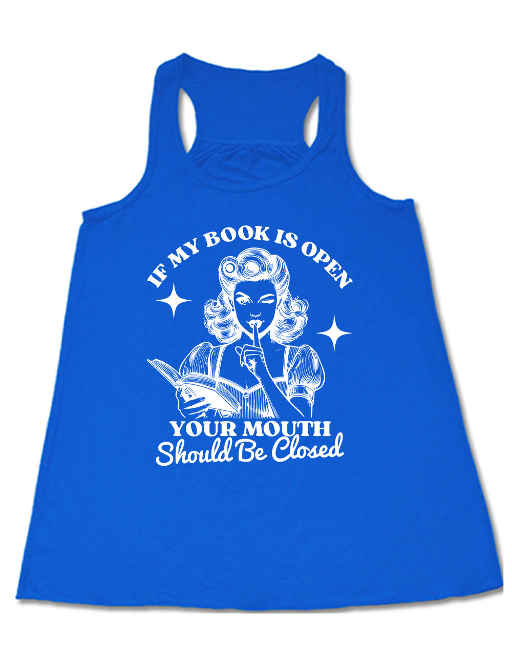 blue racerback flowy tank with the words "If my book is open your mouth should be closed" on it, around the graphic of 950s era woman, holding a finger to her lips, with an open book in her other hand, with a star on either side of her