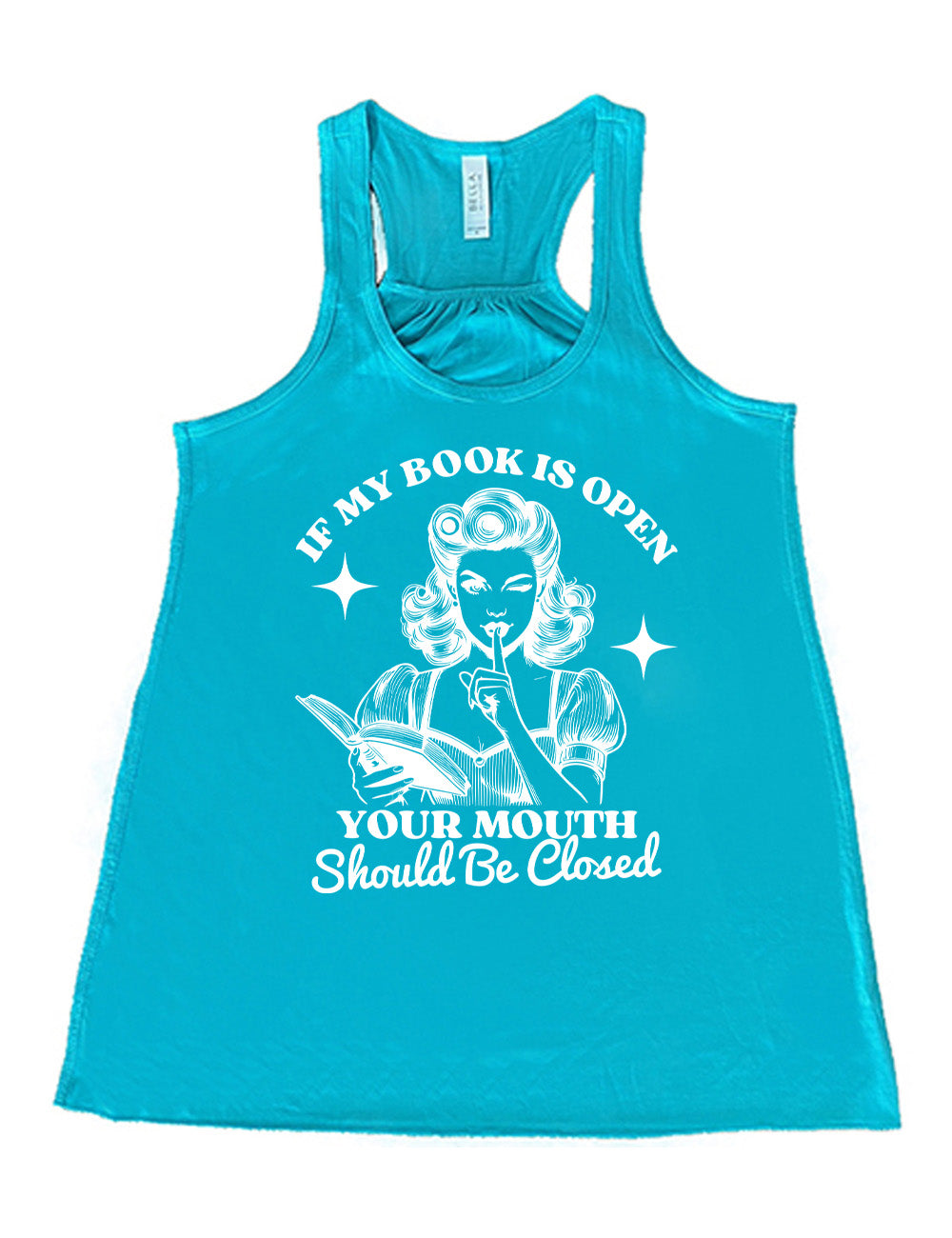 teal racerback flowy tank with the words "If my book is open your mouth should be closed" on it, around the graphic of 950s era woman, holding a finger to her lips, with an open book in her other hand, with a star on either side of her