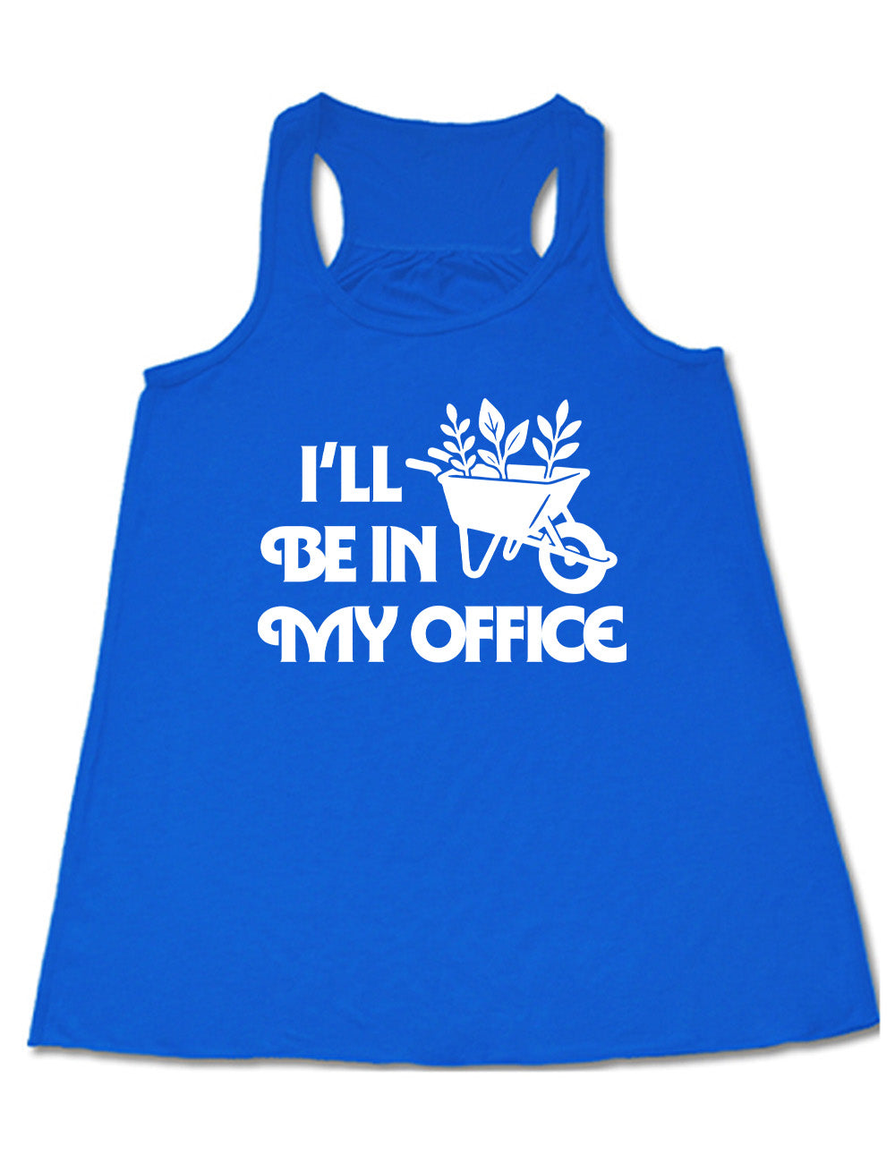 blue flowy racerback tank with the words "I'll be in my office" next to the  graphic of a wheelbarrow, with three plants sticking out of it