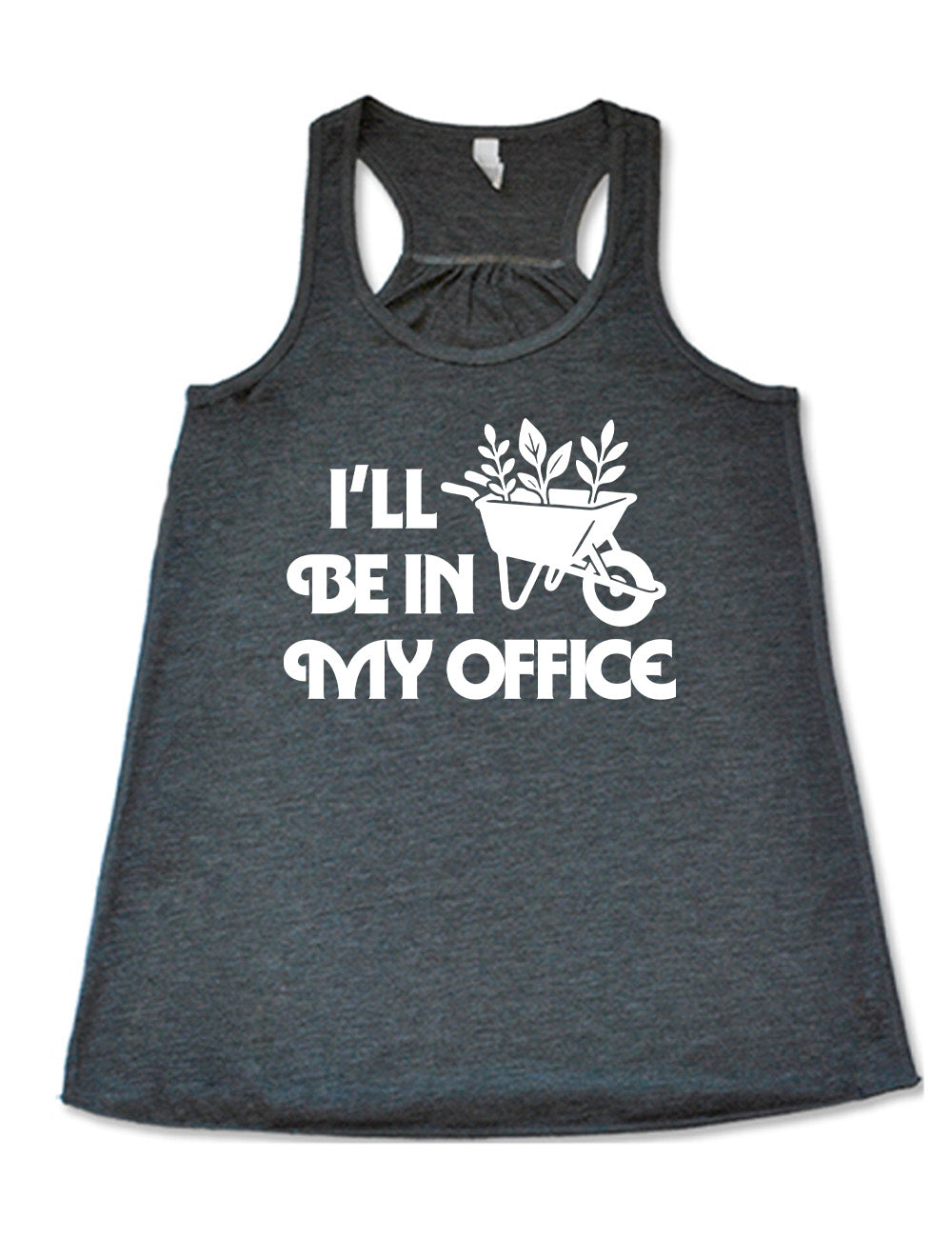 grey flowy racerback tank with the words "I'll be in my office" next to the  graphic of a wheelbarrow, with three plants sticking out of it