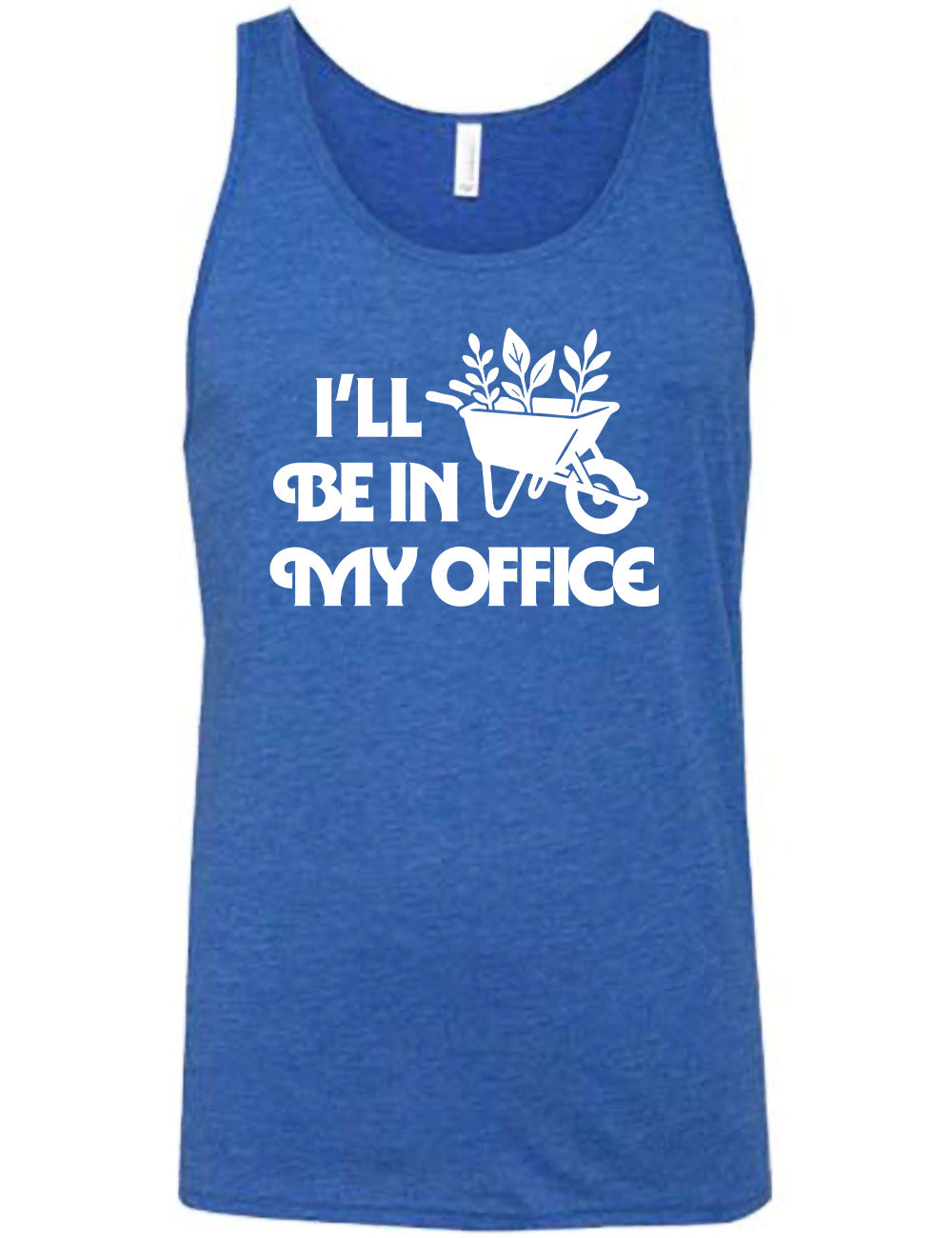 blue unisex tank with the words "I'll be in my office" next to the  graphic of a wheelbarrow, with three plants sticking out of it