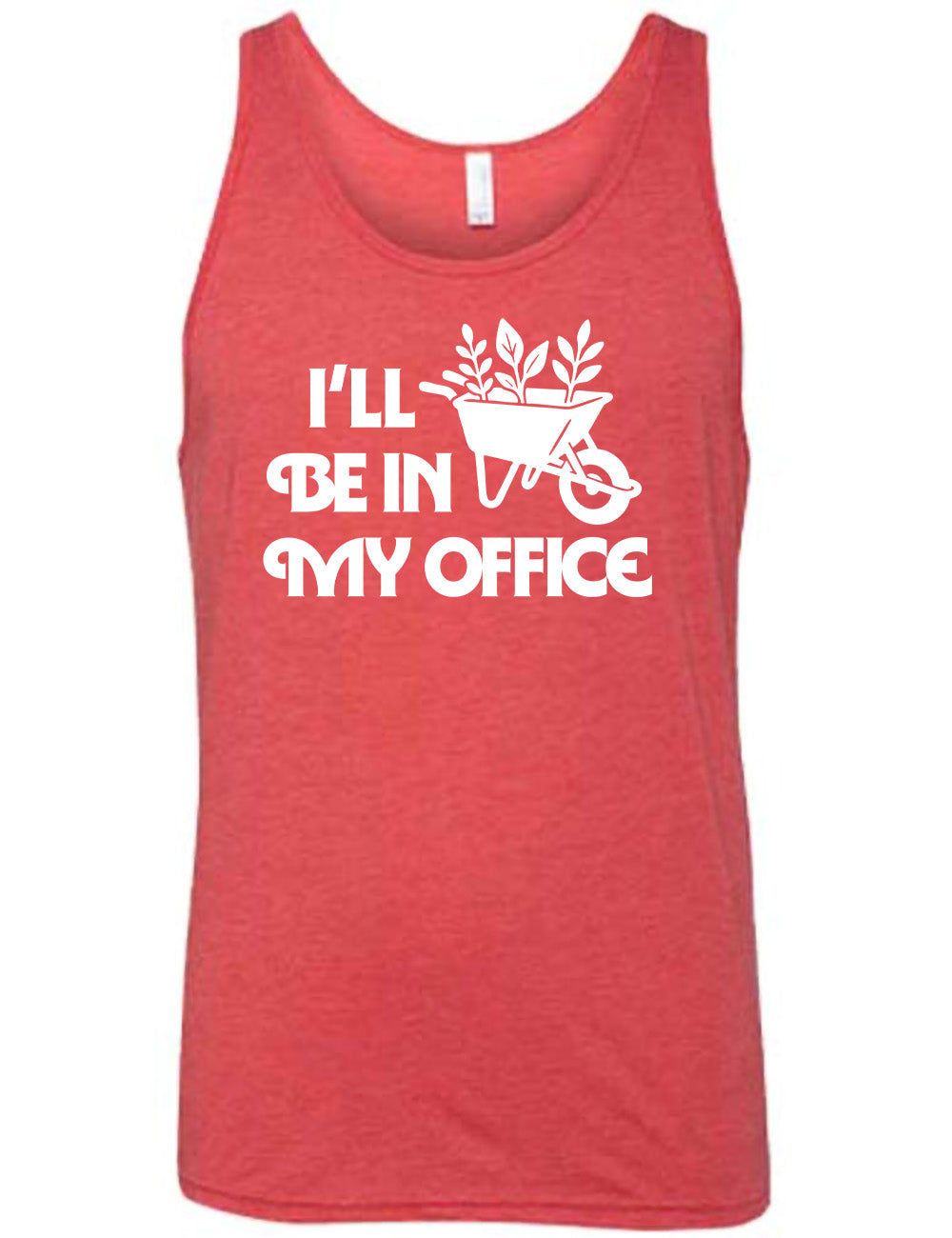 red unisex tank with the words "I'll be in my office" next to the  graphic of a wheelbarrow, with three plants sticking out of it