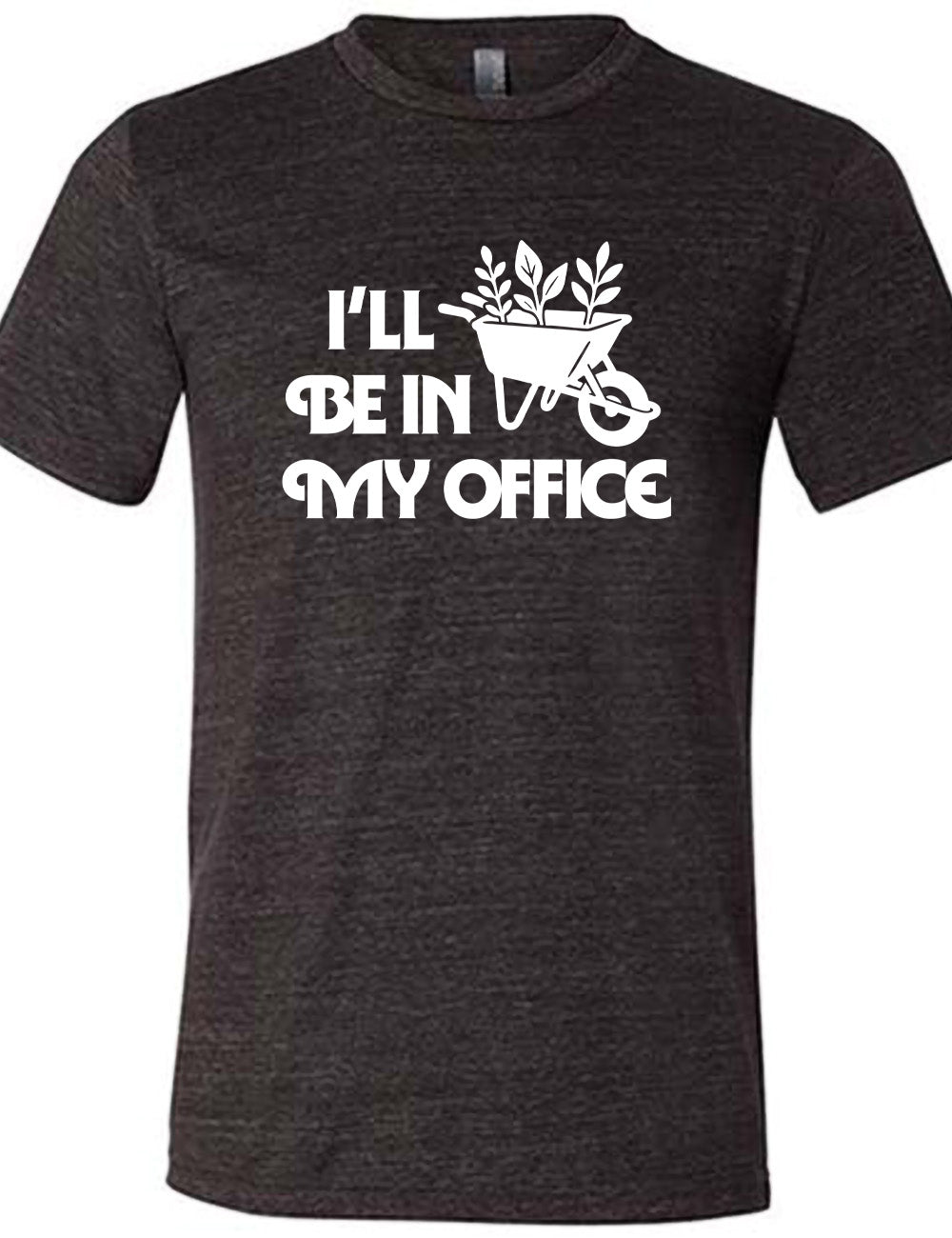 black unisex tee with the words "I'll be in my office" next to the  graphic of a wheelbarrow, with three plants sticking out of it