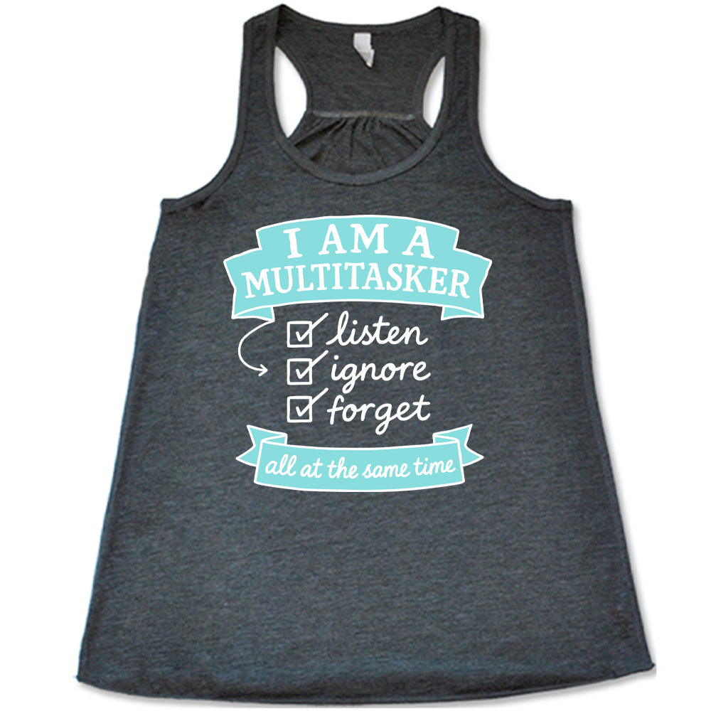 Grey Flowy Tank, with wording I am a Multitasker listen ignore forget all at the same time, with checkmarks an arrow and banners
