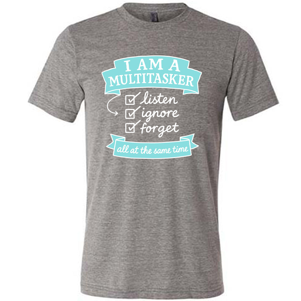 Grey Unisex Tee, with wording I am a Multitasker listen ignore forget all at the same time, checkmarks, an arrow, and banners