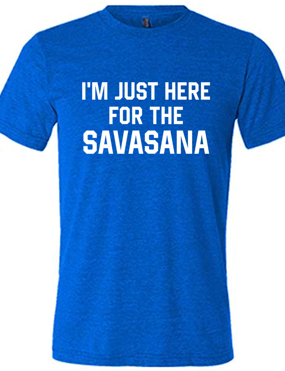 blue unisex tee with the words "I'm just here for the savasana" on it