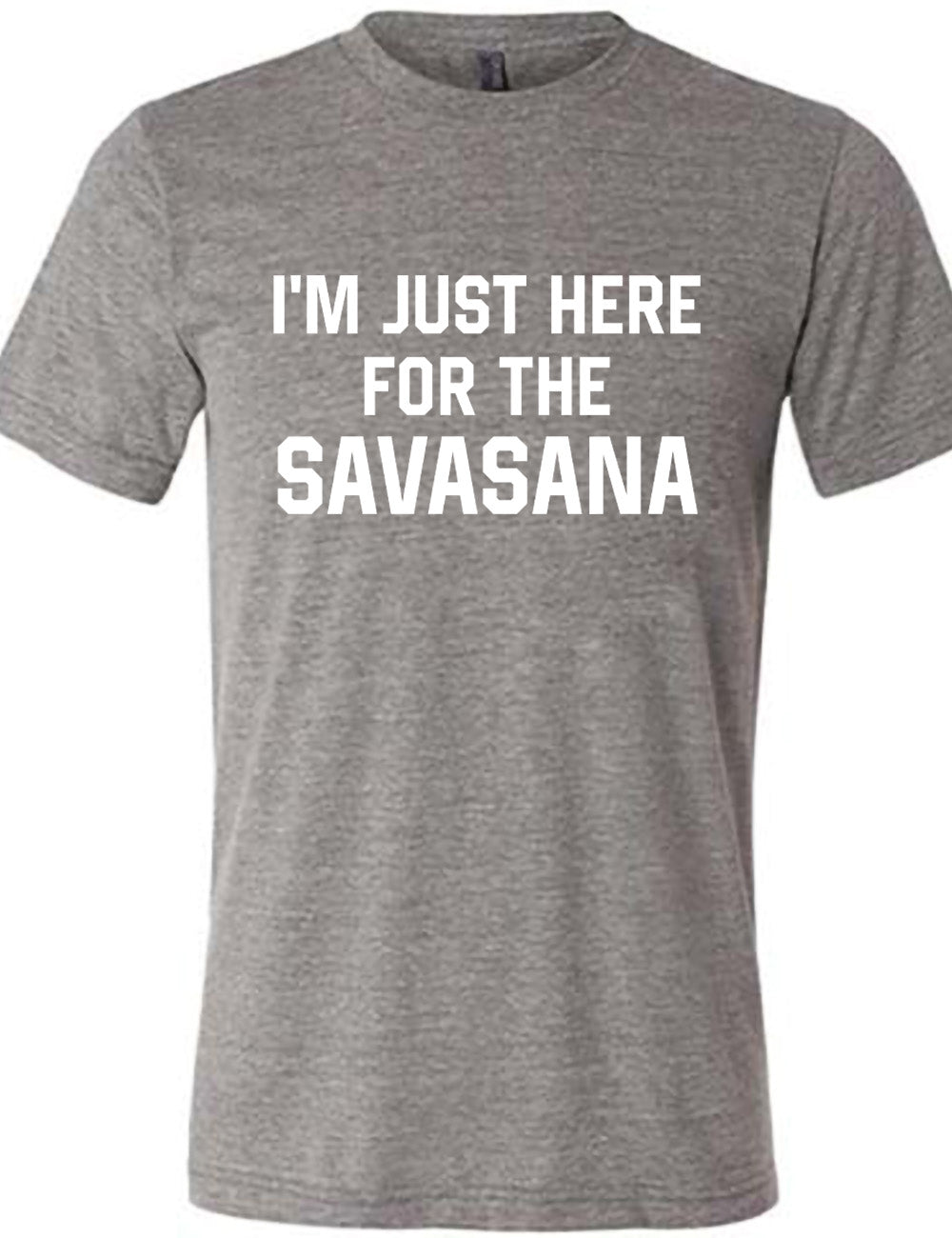 grey unisex tee with the words "I'm just here for the savasana" on it