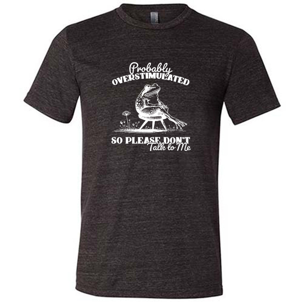 Black colored shirt with a frog on a chair graphic on it that says "Probably Overstimulated So Please Don't Talk to Me" 