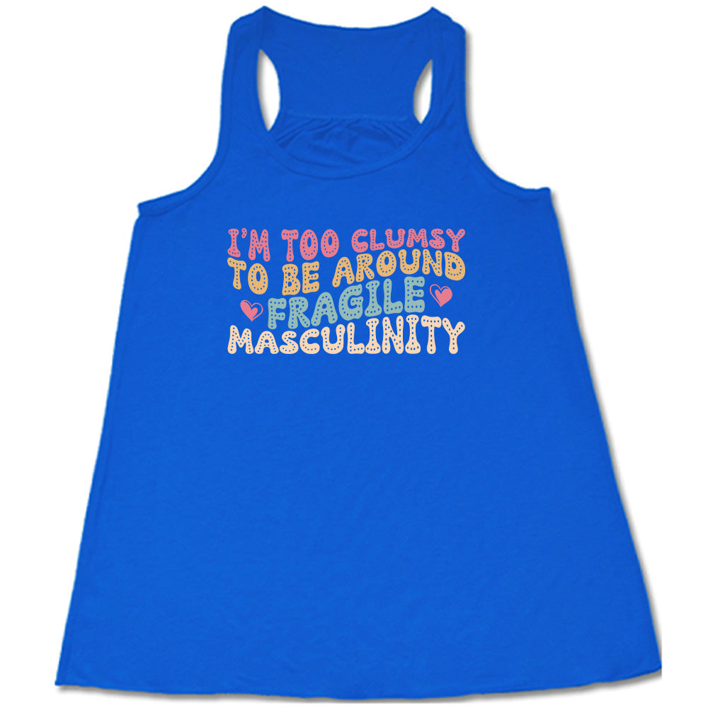 Blue colored flowy tank with a graphic on it that says "I'm Too Clumsy To Be Around Fragile Masculinity" 