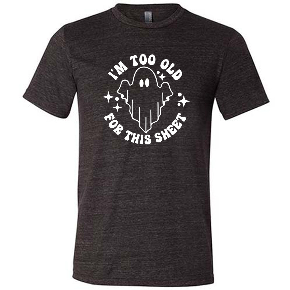 Black colored shirt with ghost graphic on it that says "I'm Too Old For This Sheet"