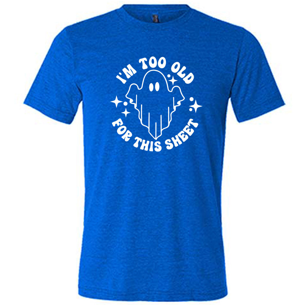 Blue colored shirt with ghost graphic on it that says "I'm Too Old For This Sheet"