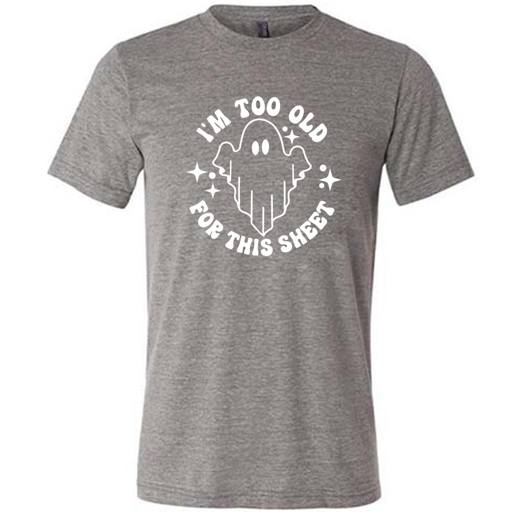 Grey colored shirt with ghost graphic on it that says "I'm Too Old For This Sheet"