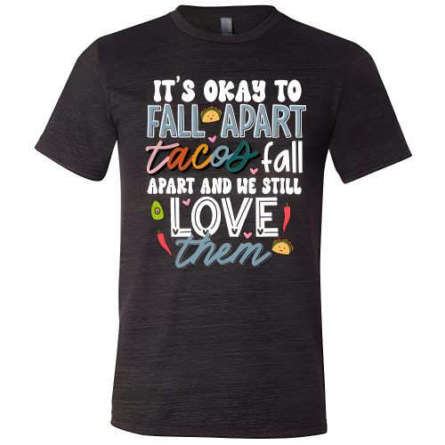 black "It's Okay To Fall Apart Tacos Fall Apart And We Still Love Them" unisex shirt