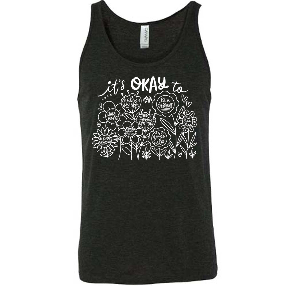 black unisex tank with the words "it's okay to" on it, and underneath there are many flowers that each have the completion of that phrase; the different endings are "make mistakes", "be different", "have bad days", "ask for help", "have strong emotions", "change your mind", "Start over", and "not know everything".