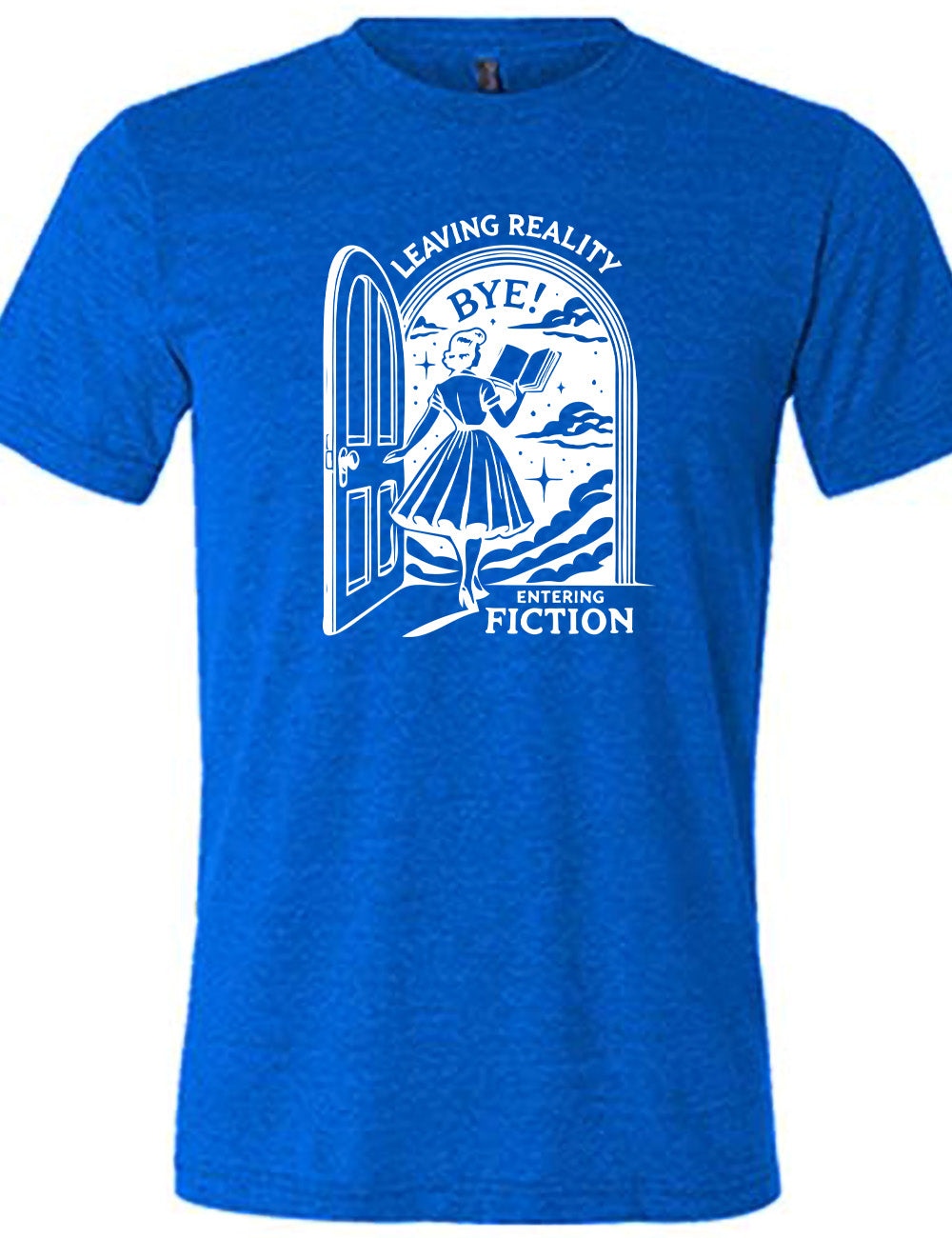 blue unisex tee with the graphic of a woman, reading a book, and walking through an open door into a fantasy world, with the words "leaving reality entering fiction" on it, and the word "bye!" above the woman's head