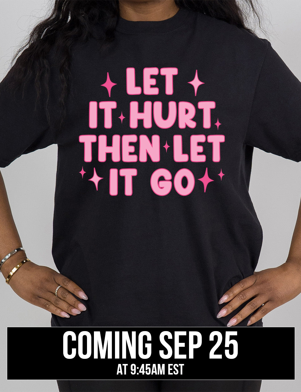 black modern tee with wording saying "let it hurt then let it go" with star graphics embellishing, coming September 25