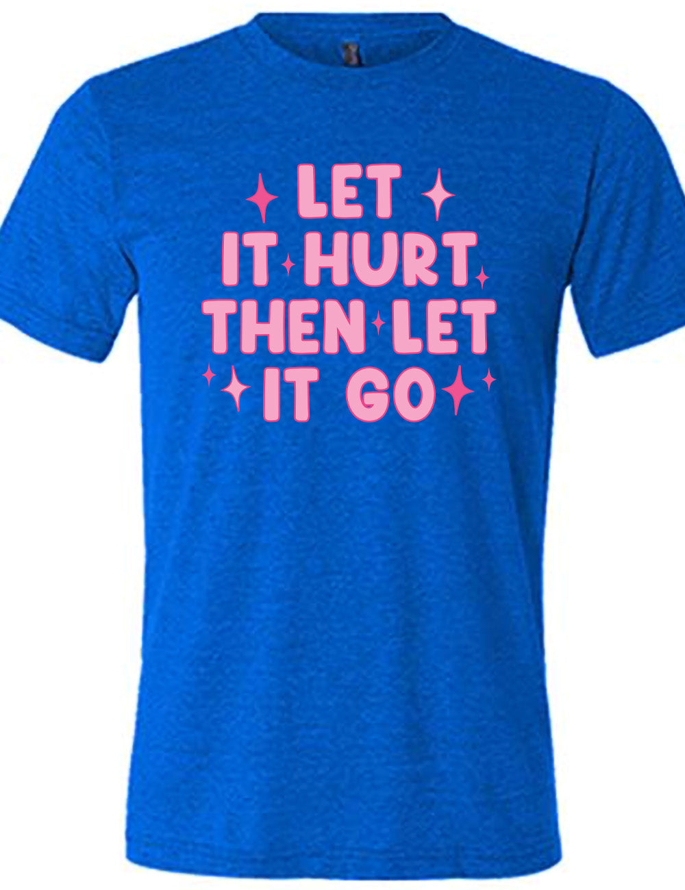 blue unisex tee with wording saying "let it hurt then let it go" with star graphics embellishing