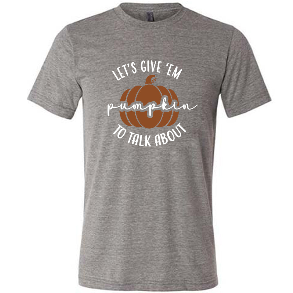 Grey colored shirt with pumpkin graphic on it that says "Let's Give 'Em Pumpkin To Talk About"