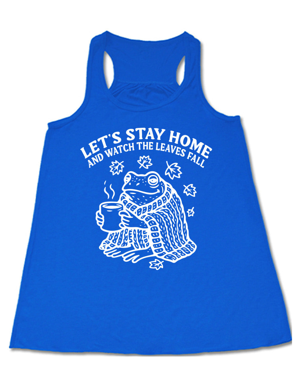 blue flowy racerback tank with the words "let's stay home and watch the  leaves fall" on it, and the graphic underneath of a frog, wrapped in a blanket, holding a mug of steaming beverage, with five leaves arching over it