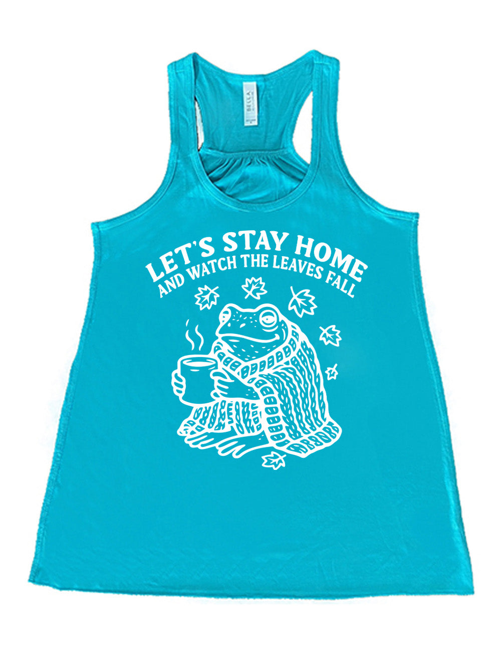 teal flowy racerback tank with the words "let's stay home and watch the  leaves fall" on it, and the graphic underneath of a frog, wrapped in a blanket, holding a mug of steaming beverage, with five leaves arching over it