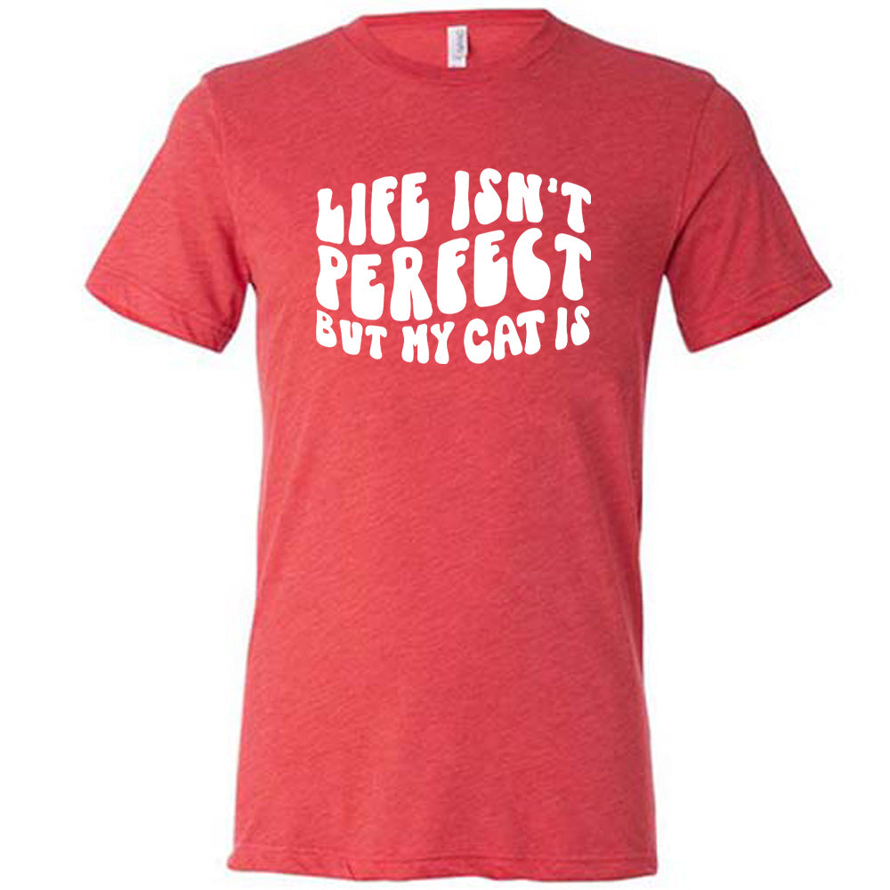 Red colored shirt with graphic on it that says "Life Isn't Perfect But My Cat Is"
