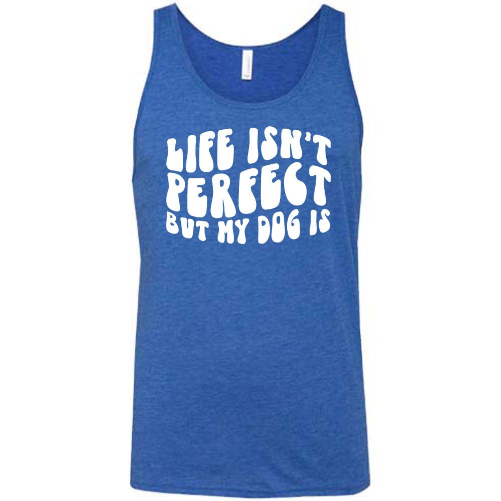 Blue colored tank with graphic on it that says "Life Isn't Perfect But My Dog Is"