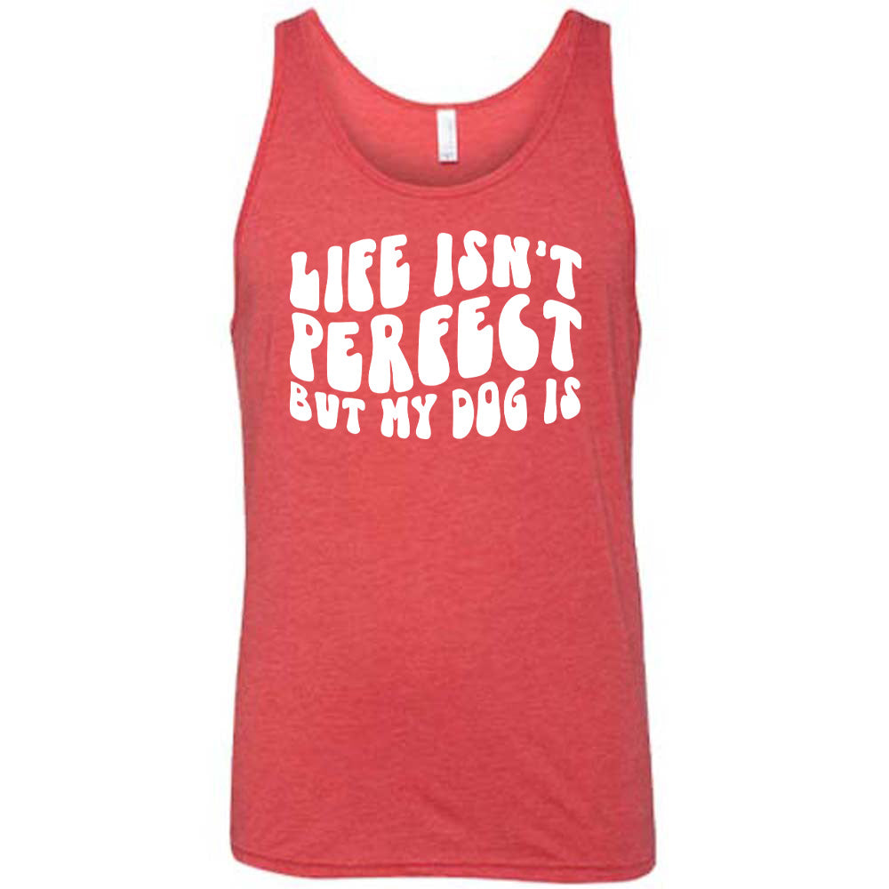 Red colored tank with graphic on it that says "Life Isn't Perfect But My Dog Is"