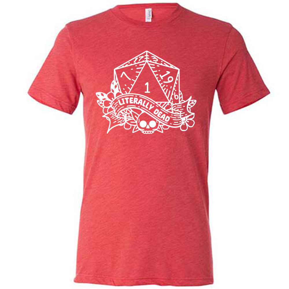 red unisex tee with the graphic of a dungeons and dragons die (with the numbers 17, 3, 7, 1, 19, and 6 showing) above a skull among flowers, and a small banner reading "literally dead" 
