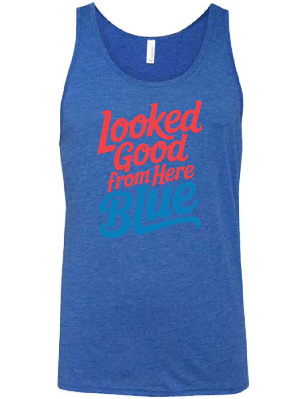 blue unisex tank with the words "looked good from here blue" on it
