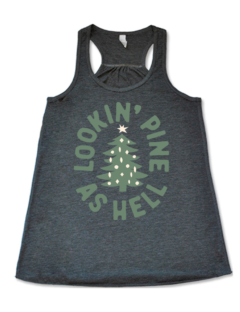 grey flowy racerback tank with the graphic of a Christmas tree, surrounded in oval shape by words saying "lookin' pine as hell" in capital letters