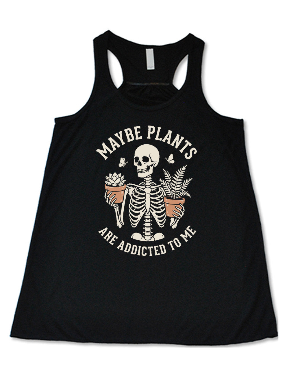 black flowy racerback tank with the graphic of a skeleton, torso up, holding a houseplant in each hand, with the words around this saying "maybe plants are addicted to me"
