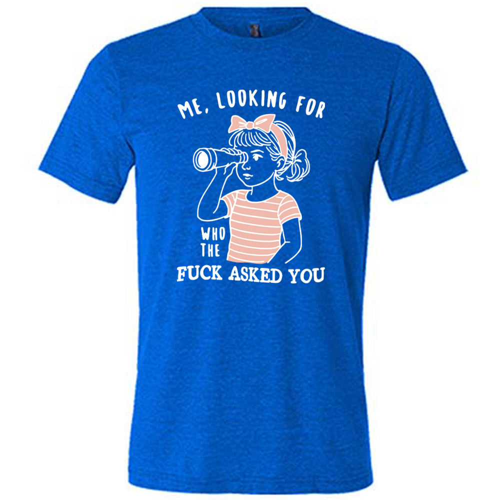 blue unisex tee with the graphic of a young girl, wearing a striped pink shirt and a pink bowed headband and looking through a telescope, and the words "me, looking for who the fuck asked you" on it