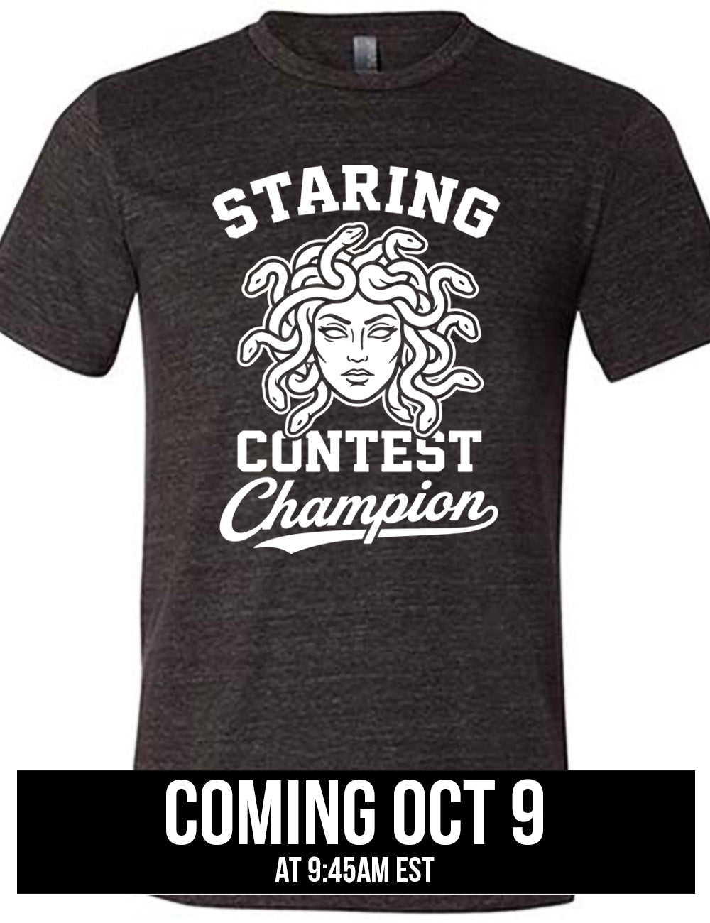 black unisex tee with words surrounding the graphic of medusa's head saying "staring contest champion" Coming October 9th