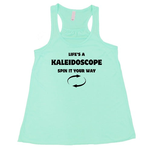 mint racerback shirt with the saying "Life's A Kaleidoscope Spin It Your Way" on it