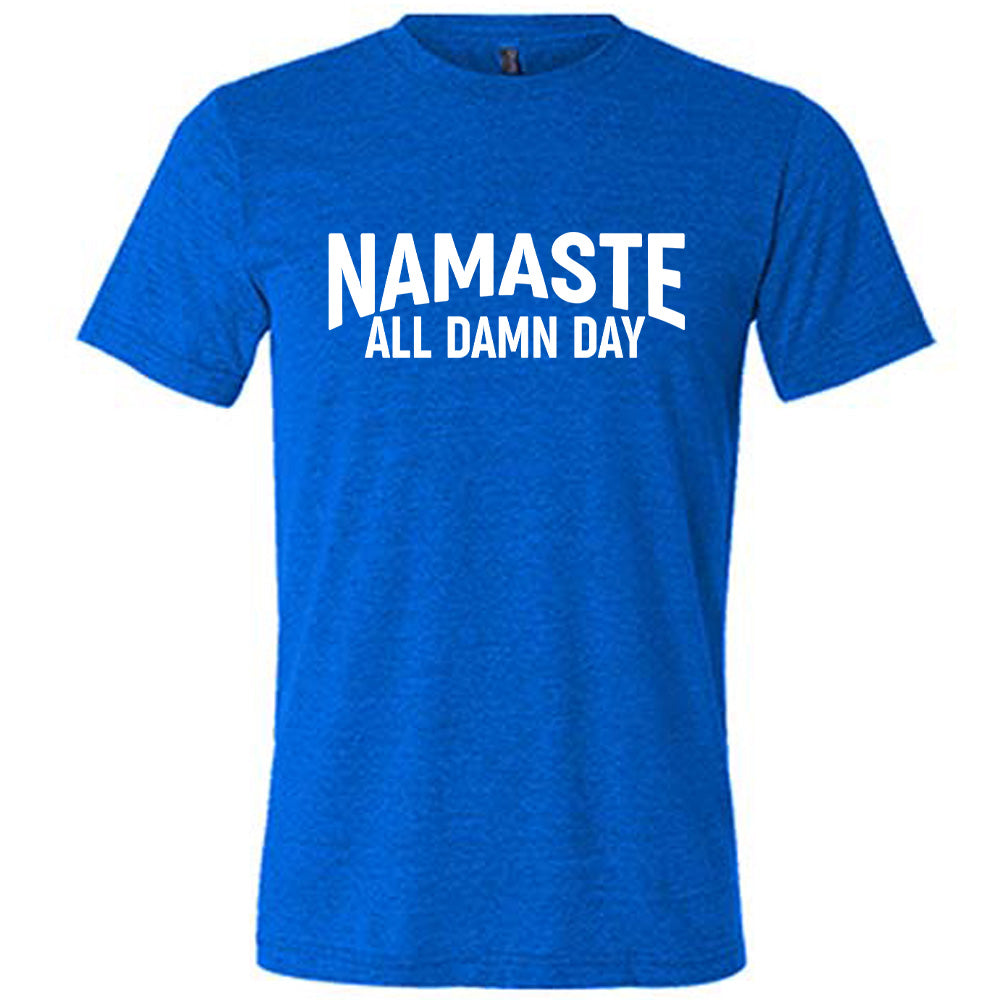 blue unisex tee with the words "Namaste all damn day" on it