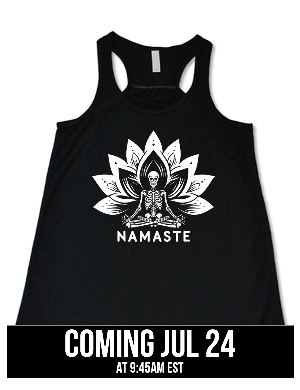 black flowy racerback tank with the graphic of a skeleton doing a seated yoga pose among a double lotus graphic, with the words underneath saying "namaste" coming july 24th