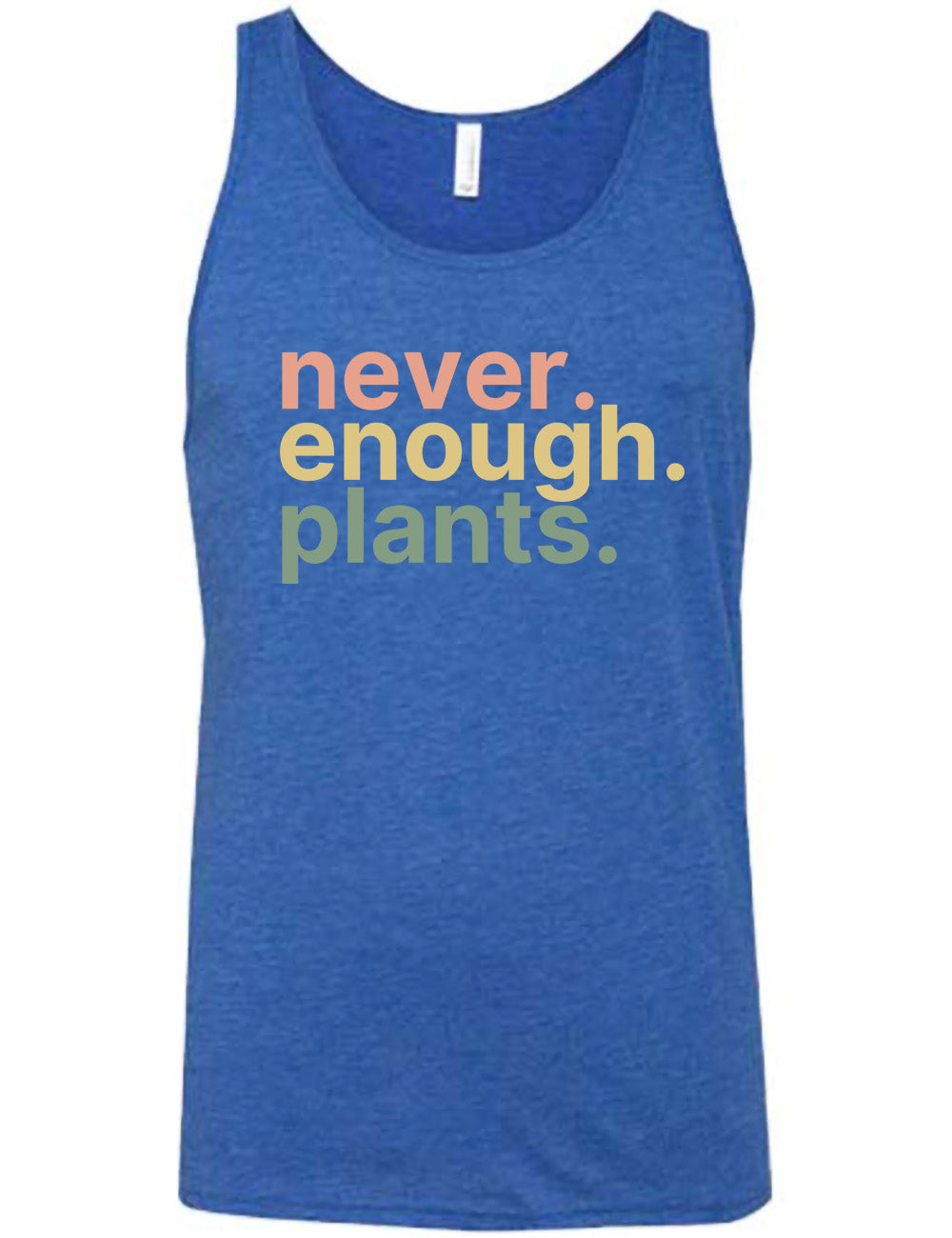 blue unisex tank with three words stacked on top of each other, with periods, that say "never. enough. plants." 