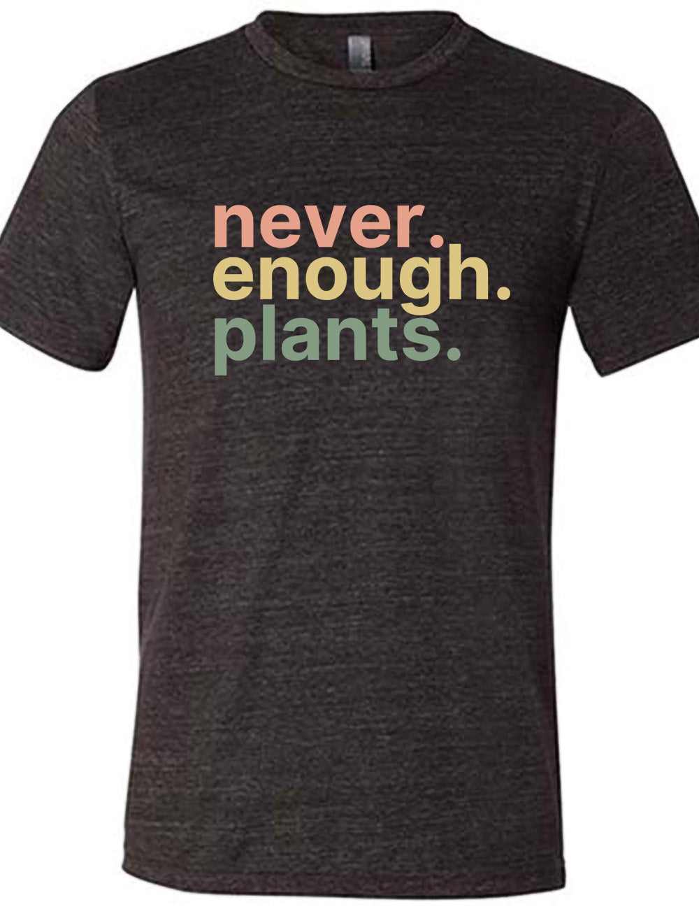 black unisex tee with three words stacked on top of each other, with periods, that say "never. enough. plants." 