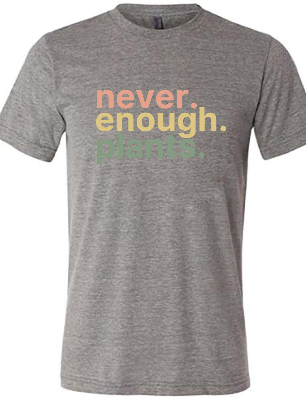 grey unisex tee with three words stacked on top of each other, with periods, that say "never. enough. plants." 
