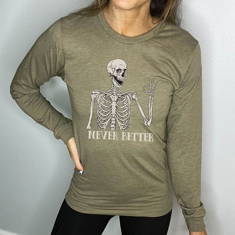 heather olive long sleeve shirt with the text "Never Better" and a skeleton graphic on it