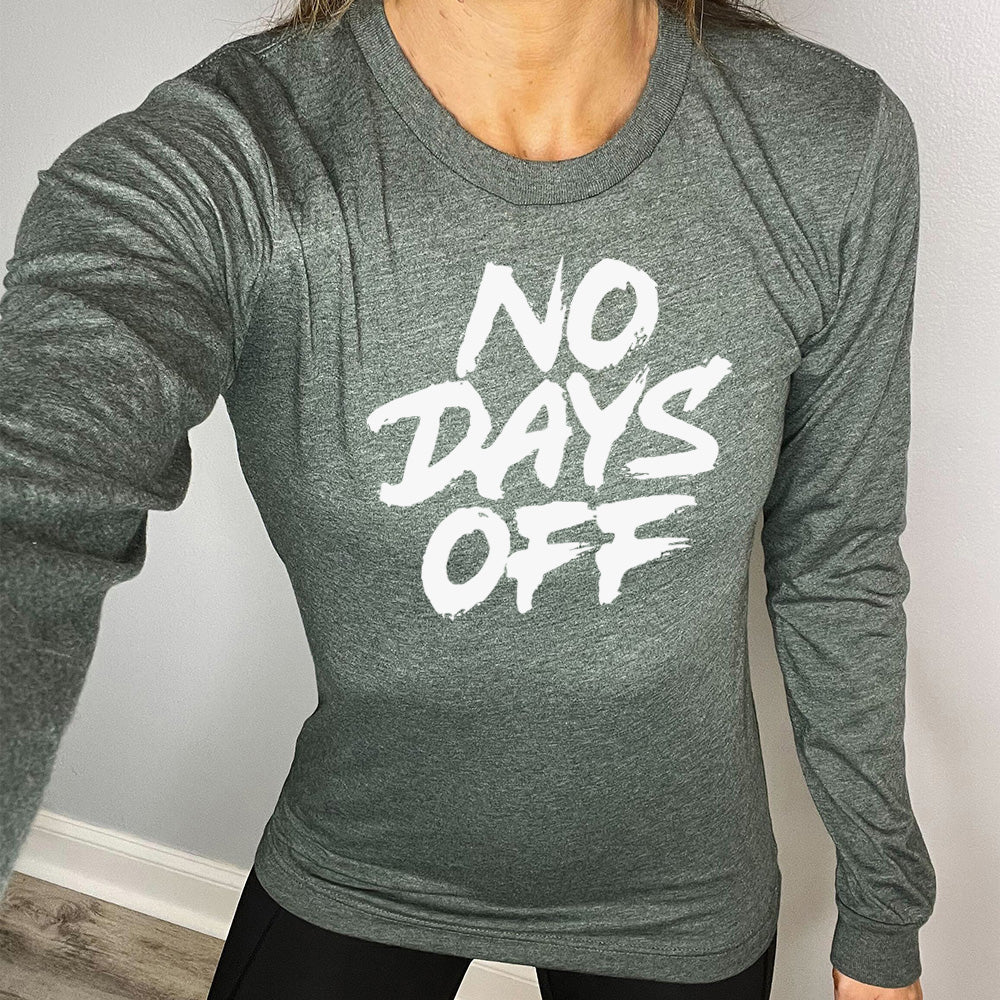heather forest long sleeve shirt with the text "No Days Off" on it