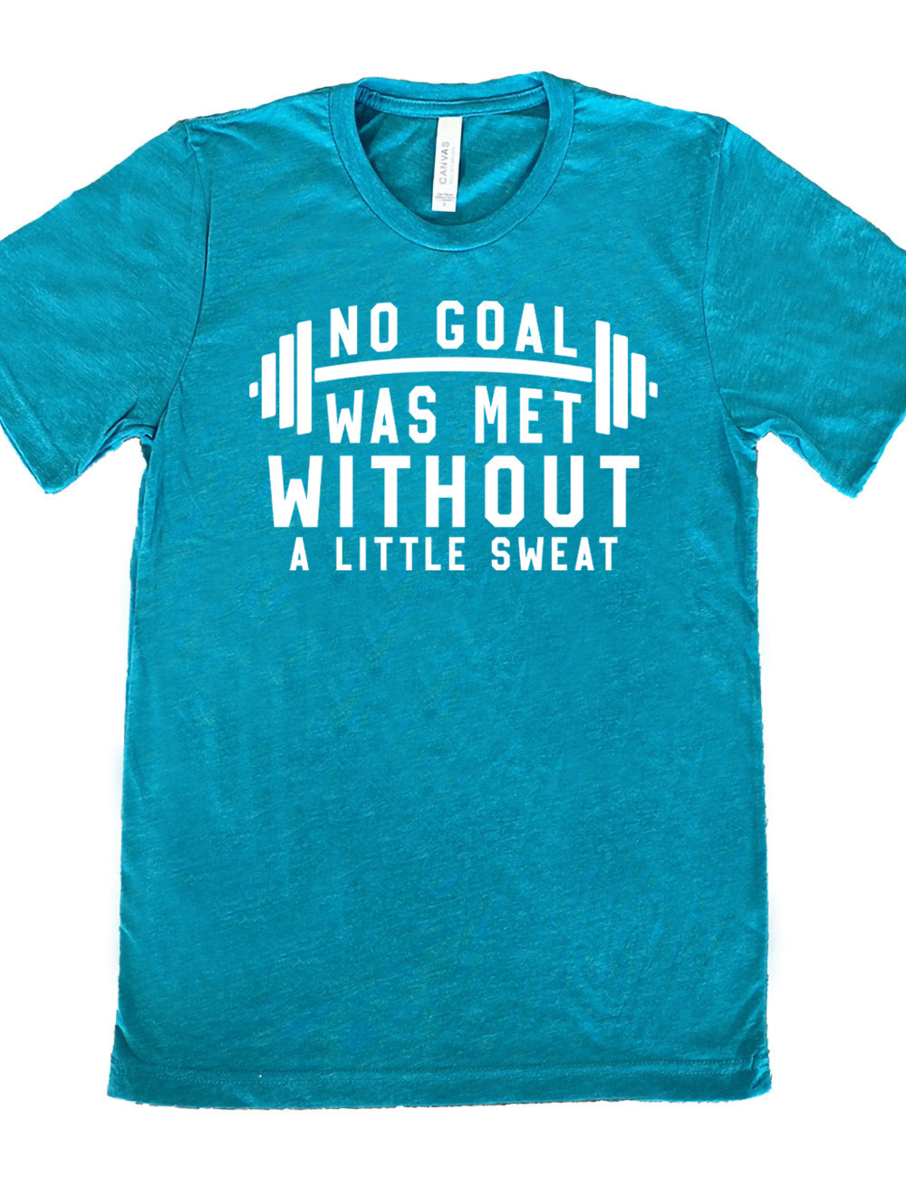 teal unisex tee with the words "NO GOAL WAS MET WITHOUT A LITTLE SWEAT" on it, with a barbell graphic after the words "no goal"